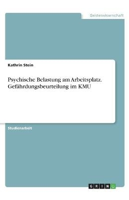Psychische Belastung am Arbeitsplatz. Gef&auml;hrdungsbeurteilung im KMU - Kathrin Stein