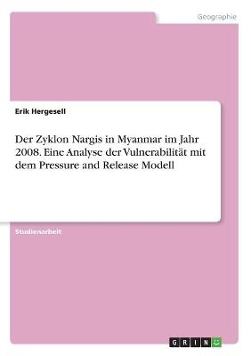 Der Zyklon Nargis in Myanmar im Jahr 2008. Eine Analyse der Vulnerabilit&Atilde;&curren;t mit dem Pressure and Release Modell - Erik Hergesell