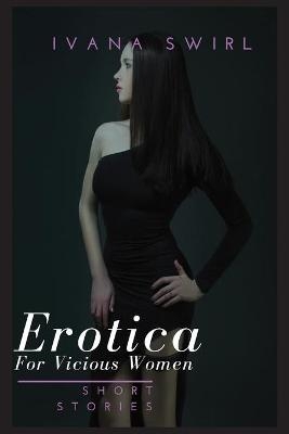 Erotica Short Stories For Vicious Women - Ivana Swirl