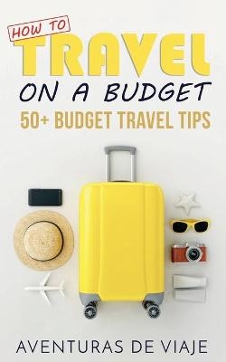 How to Travel on a Budget - Aventuras de Viaje