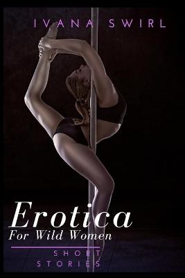 Erotica Short Stories For Wild Women - Ivana Swirl