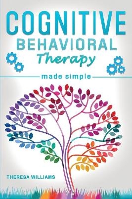 Cognitive Behavioral Therapy Made Simple - Theresa Williams