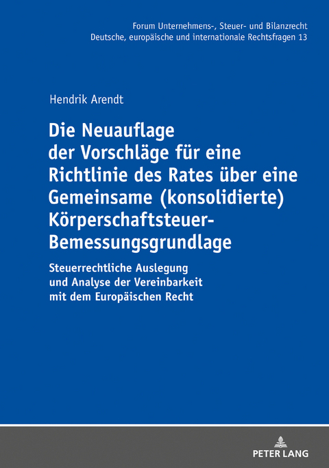 Die Neuauflage der Vorschlaege fuer eine Richtlinie des Rates ueber eine Gemeinsame (konsolidierte) Koerperschaftsteuer-Bemessungsgrundlage - Hendrik Arendt
