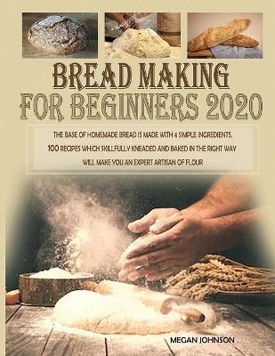 Bread Making for Beginners 2020 - Megan Johnson
