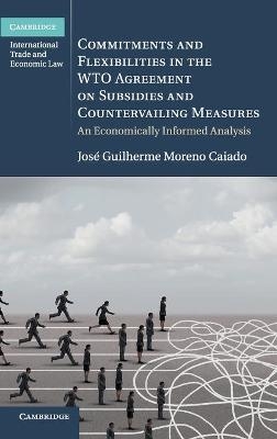 Commitments and Flexibilities in the WTO Agreement on Subsidies and Countervailing Measures - Jos&eacute; Guilherme Moreno Caiado