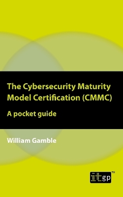 The Cybersecurity Maturity Model Certification (CMMC) – A pocket guide - William Gamble