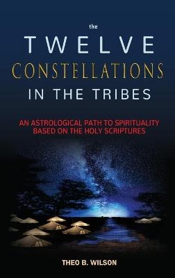 The Twelve Constellations in the Tribes - Theo B Wilson