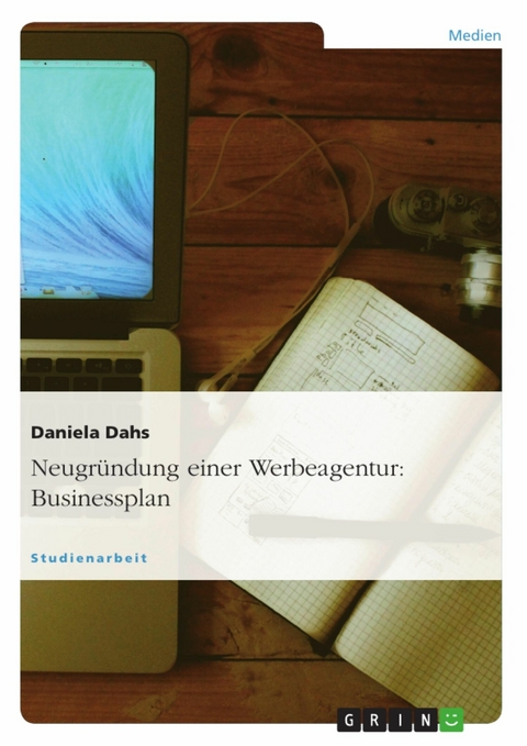 Neugr&uuml;ndung einer Werbeagentur: Businessplan -  Daniela Dahs
