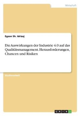 Die Auswirkungen der Industrie 4.0 auf das Qualit&Atilde;&curren;tsmanagement. Herausforderungen, Chancen und Risiken - Egzon Sh. Idrizaj
