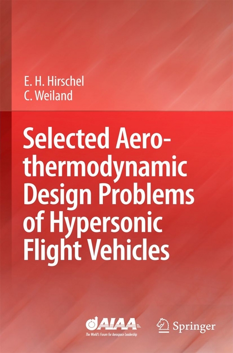 Selected Aerothermodynamic Design Problems of Hypersonic Flight Vehicles - Ernst Heinrich Hirschel, Claus Weiland