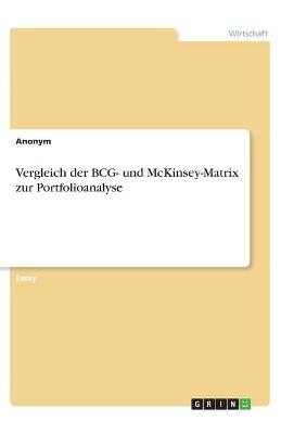 Vergleich der BCG- und McKinsey-Matrix zur Portfolioanalyse -  Anonymous