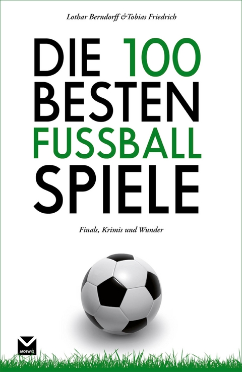 Die 100 besten Fu&szlig;ball-Spiele - Tobias Friedrich, Lothar Berndorff