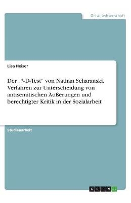 Der "3-D-Test" von Nathan Scharanski. Verfahren zur Unterscheidung von antisemitischen &Auml;u&szlig;erungen und berechtigter Kritik in der Sozialarbeit - Lisa Heiser