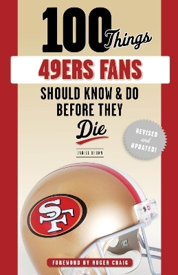 100 Things 49ers Fans Should Know & Do Before They Die - Daniel Brown