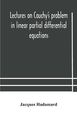 Lectures On Cauchy'S Problem In Linear Partial Differential Equations -  Jacques Hadamard