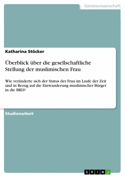 &Uuml;berblick &uuml;ber die gesellschaftliche Stellung der muslimischen Frau - Katharina St&ouml;cker