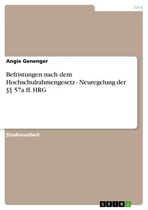 Befristungen nach dem Hochschulrahmengesetz - Neuregelung der &sect;&sect; 57a ff. HRG -  Angie Genenger