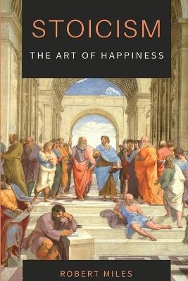 Stoicism-The Art of Happiness - Robert Miles