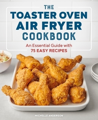 The Toaster Oven Air Fryer Cookbook - Michelle Anderson