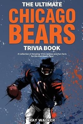 The Ultimate Chicago Bears Trivia Book - Ray Walker