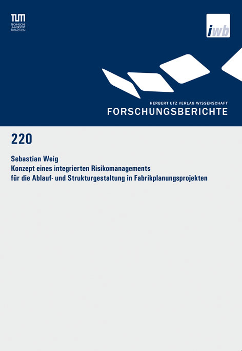 Konzept eines integrierten Risikomanagements f&uuml;r die Ablauf- und Strukturgestaltung in Fabrikplanungsprojekten -  Sebastian Weig