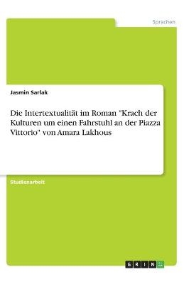 Die Intertextualit&Atilde;&curren;t im Roman "Krach der Kulturen um einen Fahrstuhl an der Piazza Vittorio" von Amara Lakhous - Jasmin Sarlak