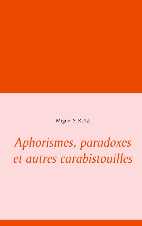 Aphorismes, paradoxes et autres carabistouilles - Miguel S Ruiz