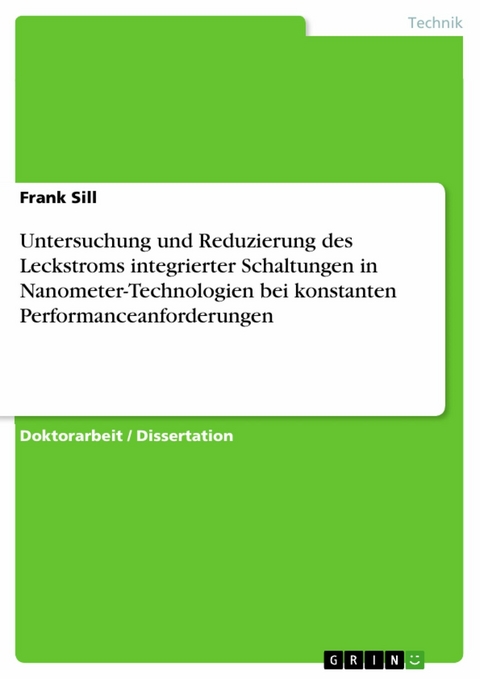 Untersuchung und Reduzierung des Leckstroms integrierter Schaltungen in Nanometer-Technologien bei konstanten Performanceanforderungen -  Frank Sill