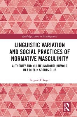 Linguistic Variation and Social Practices of Normative Masculinity - Fergus O'Dwyer