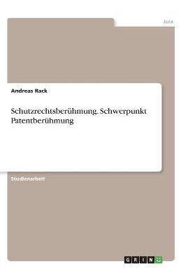 Schutzrechtsber&Atilde;&frac14;hmung. Schwerpunkt Patentber&Atilde;&frac14;hmung - Andreas Rack