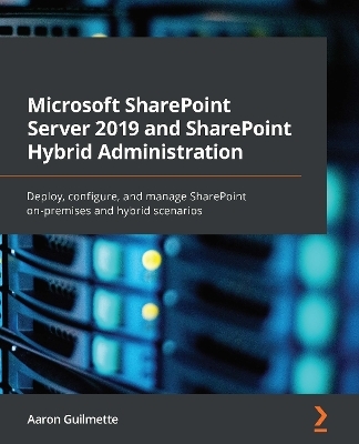Microsoft SharePoint Server 2019 and SharePoint Hybrid Administration - Aaron Guilmette