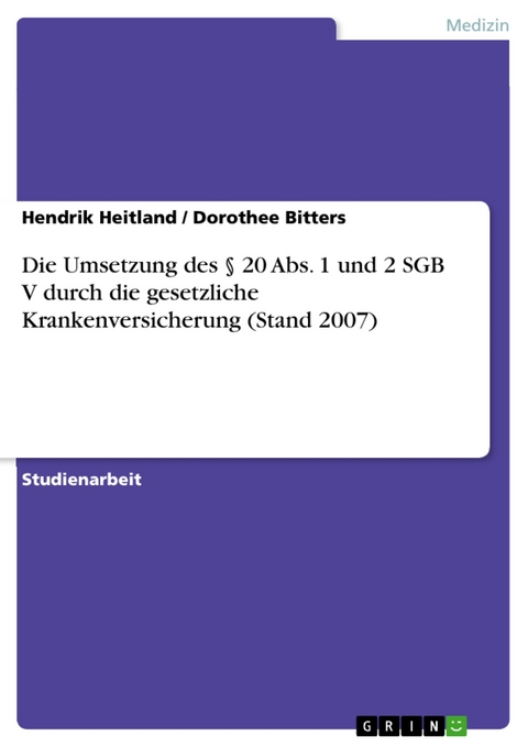 Die Umsetzung des &sect; 20 Abs. 1 und 2 SGB V durch die gesetzliche Krankenversicherung (Stand 2007) - Hendrik Heitland, Dorothee Bitters