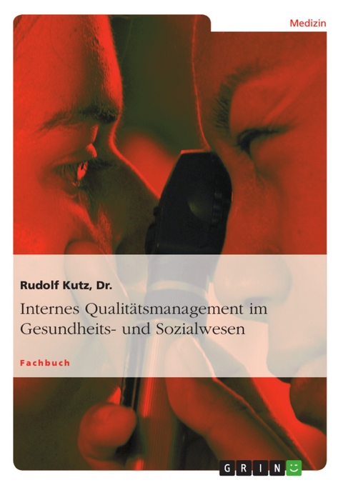 Internes Qualit&auml;tsmanagement im Gesundheits- und Sozialwesen -  Rudolf Kutz,  Dr.