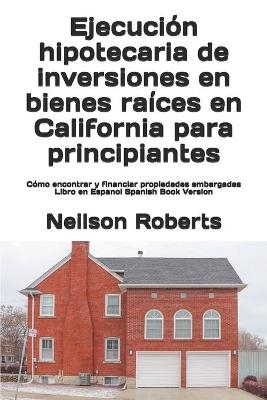Ejecuci&oacute;n hipotecaria de inversiones en bienes ra&iacute;ces en California para principiantes - Neilson Roberts