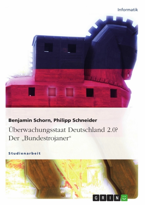 &Uuml;berwachungsstaat Deutschland 2.0? Der "Bundestrojaner" - Benjamin Schorn, Philipp Schneider