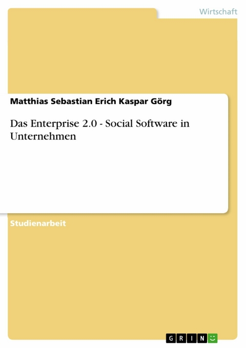 Das Enterprise 2.0 - Social Software in Unternehmen -  Matthias Sebastian Erich Kaspar G&ouml;rg
