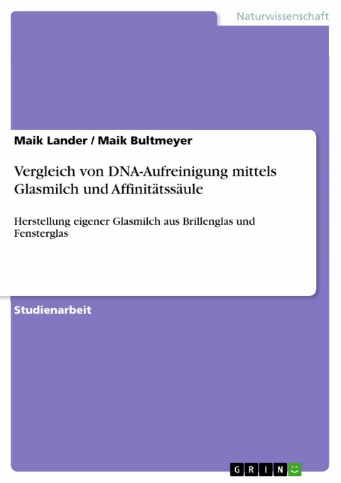 Vergleich von DNA-Aufreinigung mittels Glasmilch und Affinit&auml;tss&auml;ule - Maik Lander, Maik Bultmeyer