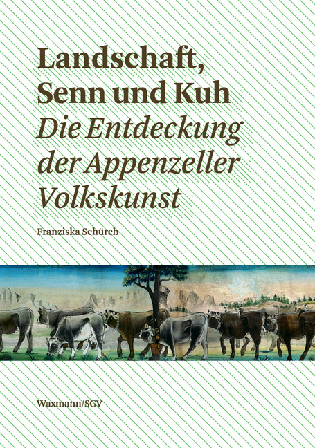Landschaft, Senn und Kuh. Die Entdeckung der Appenzeller Volkskunst -  Franziska Sch&uuml;rch