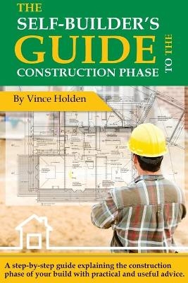 The Self-Builders Guide to the Construction Phase - Vince Holden