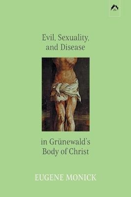 Evil, Sexuality, and Disease in Gr&uuml;newald's Body of Christ - Eugene Monick