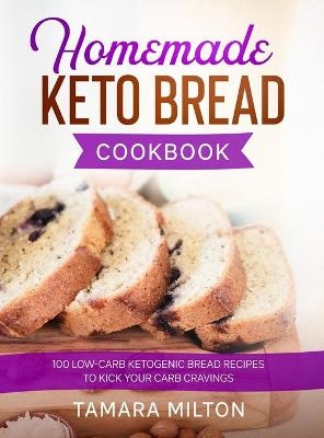 Homemade Keto Bread Cookbook - Tamara Milton