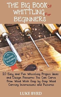 The Big Book of Whittling for Beginners - Luke Byrd