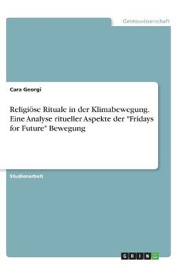 Religi&Atilde;&para;se Rituale in der Klimabewegung. Eine Analyse ritueller Aspekte der "Fridays for Future" Bewegung - Cara Georgi