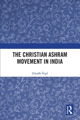 The Christian Ashram Movement in India - Zdeněk &Scaron;tipl