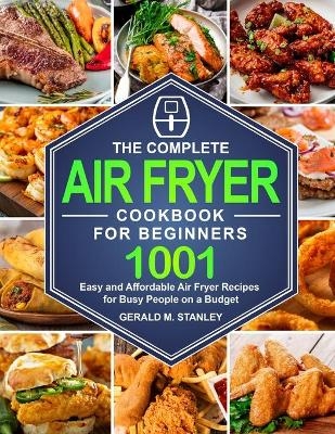 The Complete Air Fryer Cookbook for Beginners - Gerald M Stanley