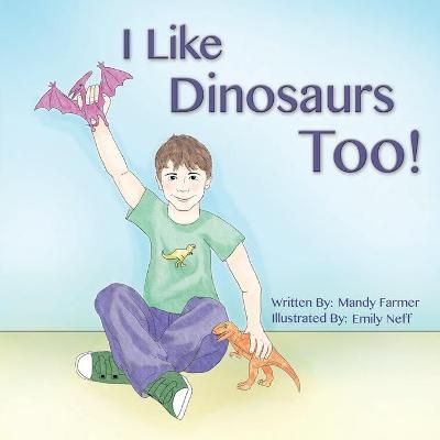 I Like Dinosaurs Too! - Mandy Farmer