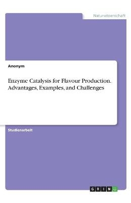 Enzyme Catalysis for Flavour Production. Advantages, Examples, and Challenges
