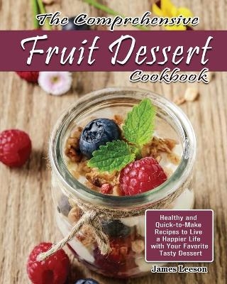 The Comprehensive Fruit Dessert Cookbook - James Leeson