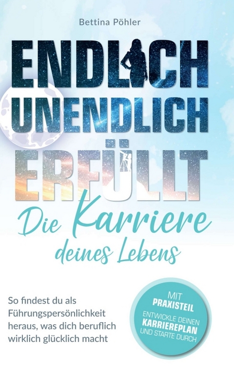 Endlich unendlich erf&uuml;llt: Die Karriere deines Lebens - Bettina P&ouml;hler