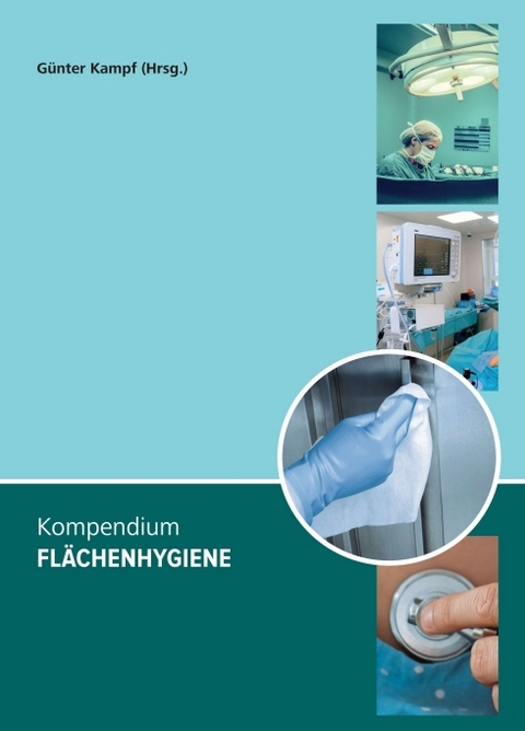 Kompendium Fl&auml;chenhygiene - G&uuml;nter Kampf, Florian H. H. Brill, Fabian Cieplik, Maren Eggers, Udo Eickmann, J&uuml;rgen Gebel, Axel Kramer, Tim Maisch, Denise M&uuml;hler, Andreas Schwarzkopf, Claudia Schwarzkopf, Maren Wodrich
